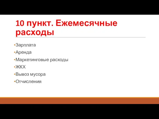 10 пункт. Ежемесячные расходы Зарплата Аренда Маркетинговые расходы ЖКХ Вывоз мусора Отчисления