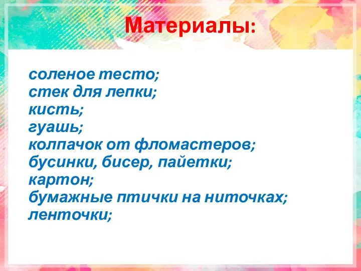 соленое тесто; стек для лепки; кисть; гуашь; колпачок от фломастеров; бусинки, бисер,