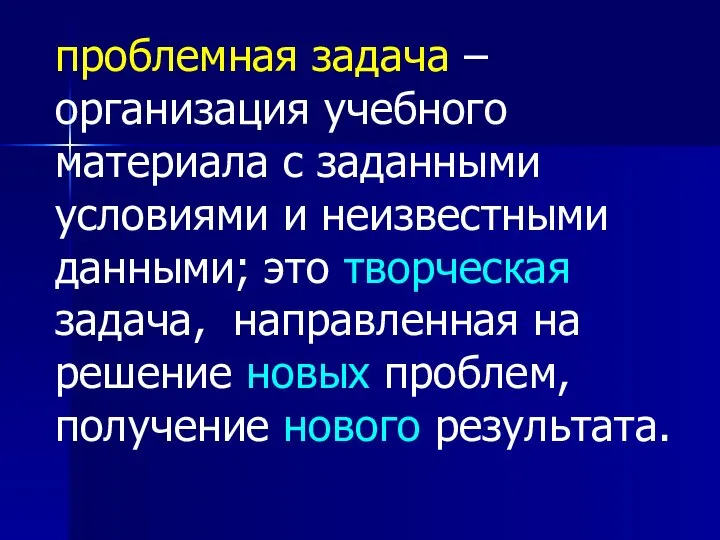 проблемная задача – организация учебного материала с заданными условиями и неизвестными данными;