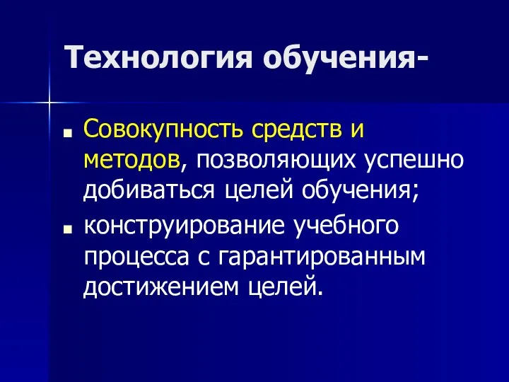 Технология обучения- Совокупность средств и методов, позволяющих успешно добиваться целей обучения; конструирование