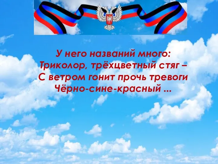 У него названий много: Триколор, трёхцветный стяг – С ветром гонит прочь тревоги Чёрно-сине-красный ...