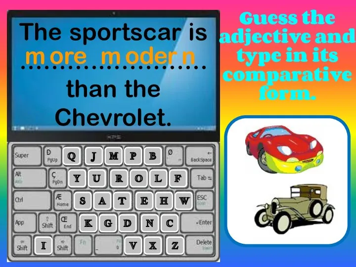 The sportscar is ………..…………. than the Chevrolet. R L A T E