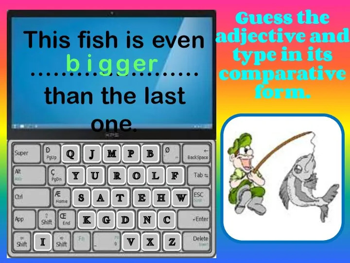 This fish is even …………………. than the last one. R L A