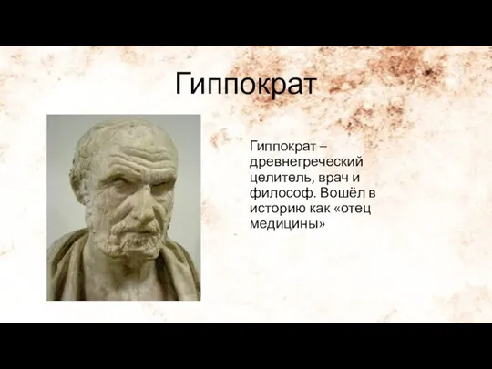 Гиппократ Гиппократ – древнегреческий целитель, врач и философ. Вошёл в историю как «отец медицины»