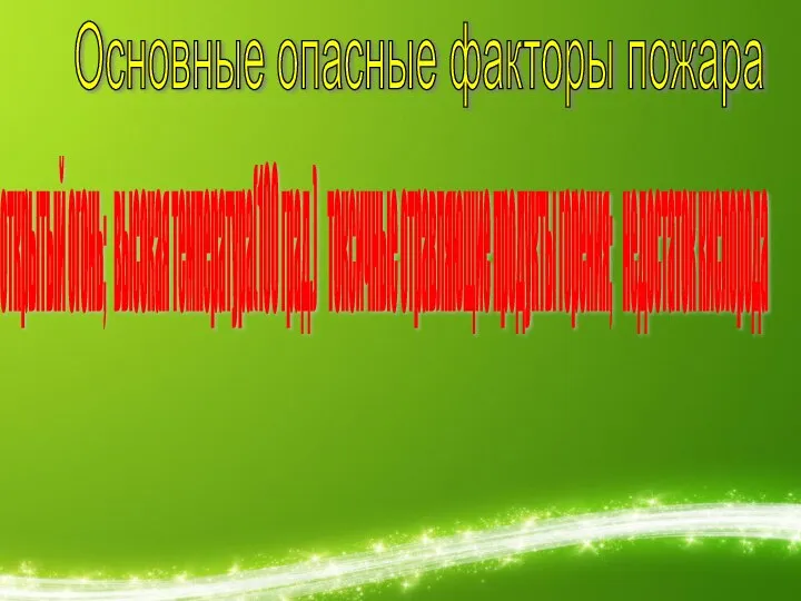 Основные опасные факторы пожара открытый огонь; высокая температура(100 град.) токсичные отравляющие продукты горения; недостаток кислорода