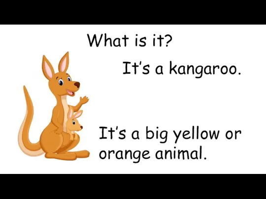 What is it? It’s a kangaroo. It’s a big yellow or orange animal.