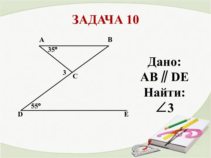 ЗАДАЧА 10 Дано: АВ∥DE Найти: ∠3 55° A B D E 35° C 3