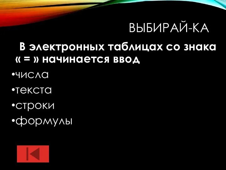 ВЫБИРАЙ-КА В электронных таблицах со знака « = » начинается ввод числа текста строки формулы