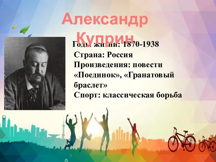 Годы жизни: 1870-1938 Страна: Россия Произведения: повести «Поединок», «Гранатовый браслет» Спорт: классическая борьба Александр Куприн