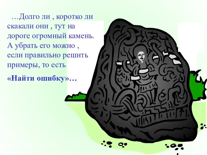 …Долго ли , коротко ли скакали они , тут на дороге огромный