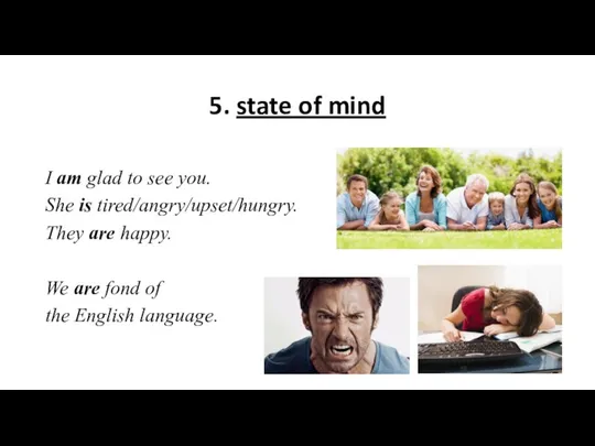 5. state of mind I am glad to see you. She is