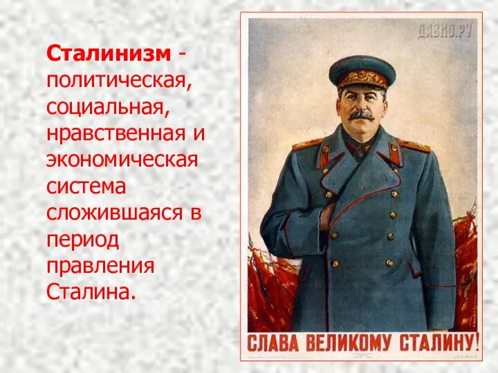 Сталинизм - политическая, социальная, нравственная и экономическая система сложившаяся в период правления Сталина.