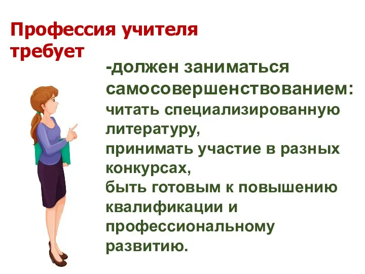 -должен заниматься самосовершенствованием: читать специализированную литературу, принимать участие в разных конкурсах, быть