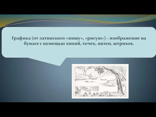 Графика (от латинского «пишу», «рисую») – изображение на бумаге с помощью линий, точек, пятен, штрихов.
