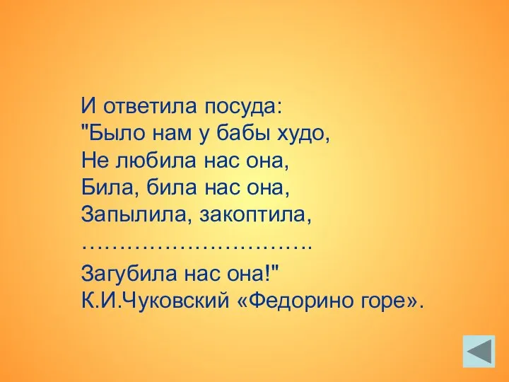 И ответила посуда: "Было нам у бабы худо, Не любила нас она,