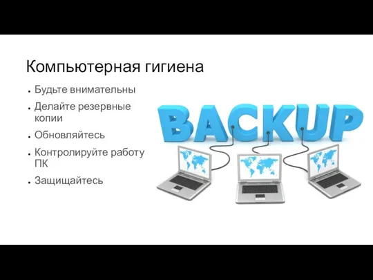 Компьютерная гигиена Будьте внимательны Делайте резервные копии Обновляйтесь Контролируйте работу ПК Защищайтесь