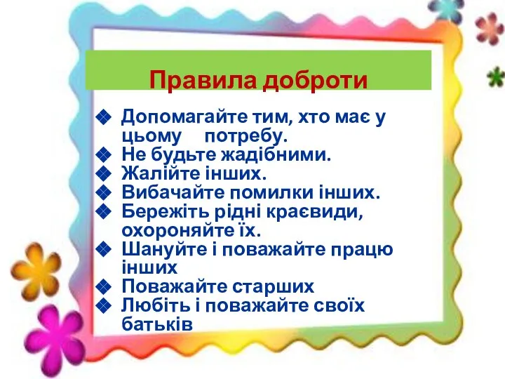 Правила доброти Допомагайте тим, хто має у цьому потребу. Не будьте жадібними.