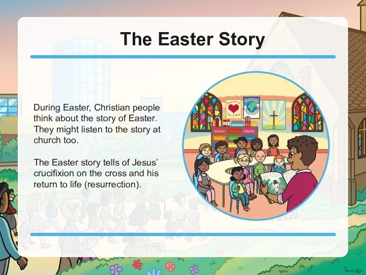 The Easter Story During Easter, Christian people think about the story of