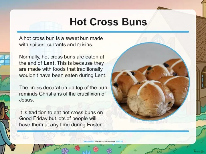 Hot Cross Buns A hot cross bun is a sweet bun made