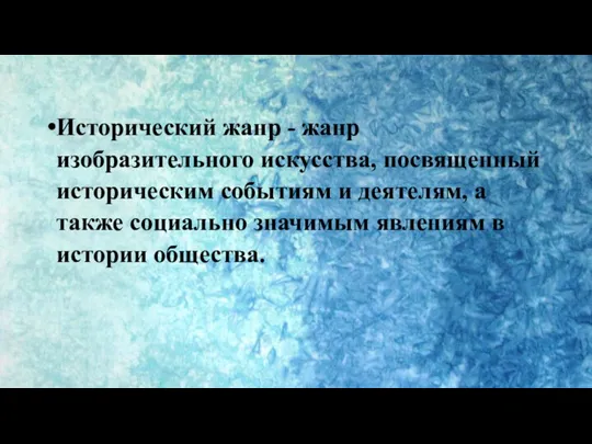 Исторический жанр - жанр изобразительного искусства, посвященный историческим событиям и деятелям, а