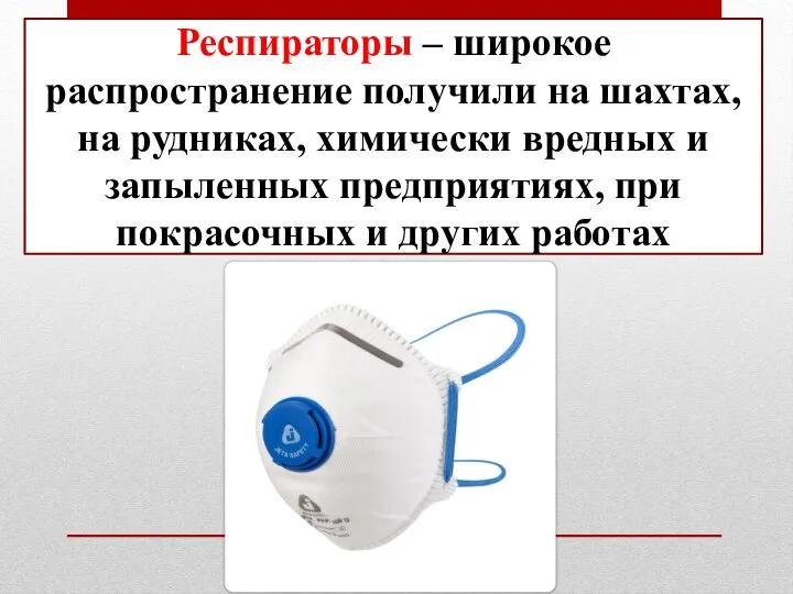 Респираторы – широкое распространение получили на шахтах, на рудниках, химически вредных и