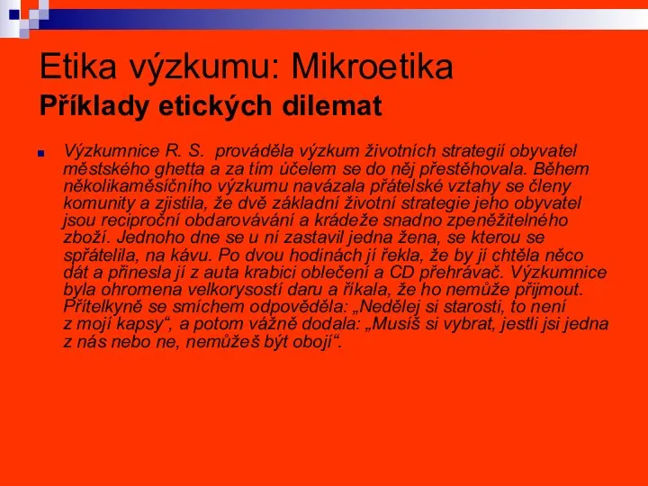 Etika výzkumu: Mikroetika Příklady etických dilemat Výzkumnice R. S. prováděla výzkum životních