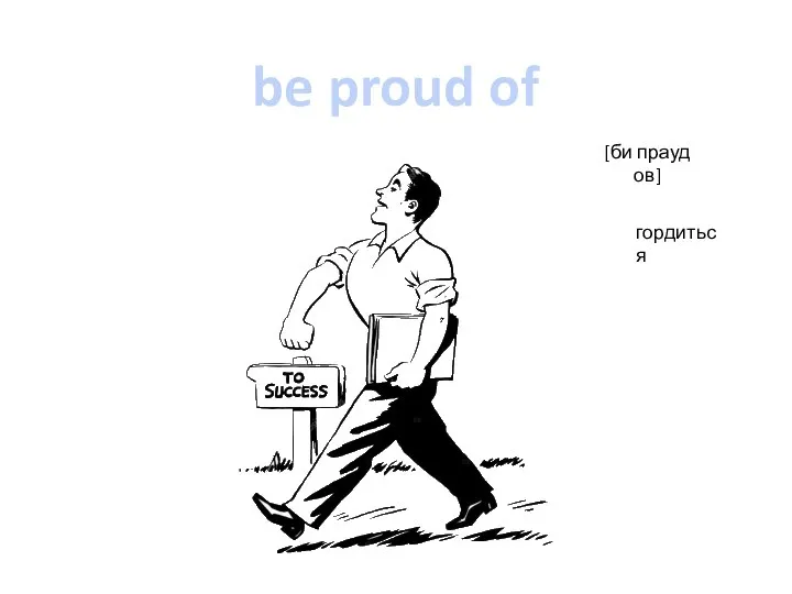 be proud of [би прауд ов] гордиться