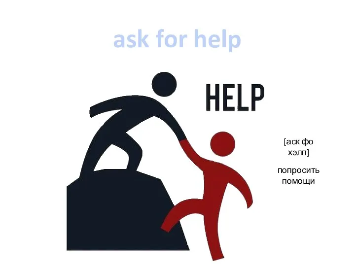 ask for help [аск фо хэлп] попросить помощи
