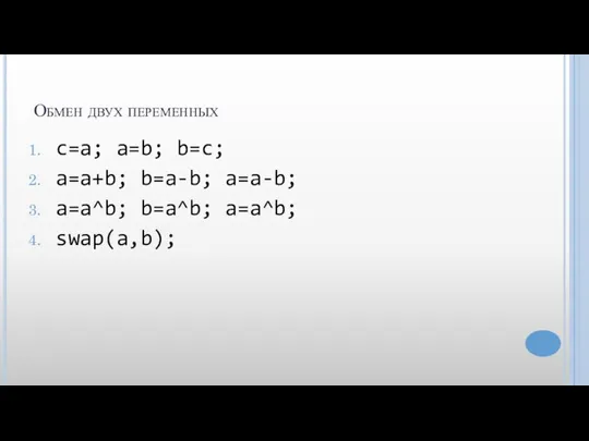 Обмен двух переменных c=a; a=b; b=c; a=a+b; b=a-b; a=a-b; a=a^b; b=a^b; a=a^b; swap(a,b);