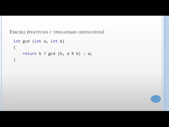 Евклид (рекурсия с тринарным оператором) int gcd (int a, int b) {