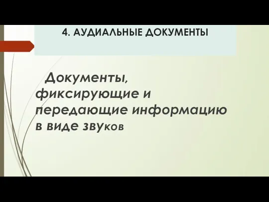 4. АУДИАЛЬНЫЕ ДОКУМЕНТЫ Документы, фиксирующие и передающие информацию в виде звуков