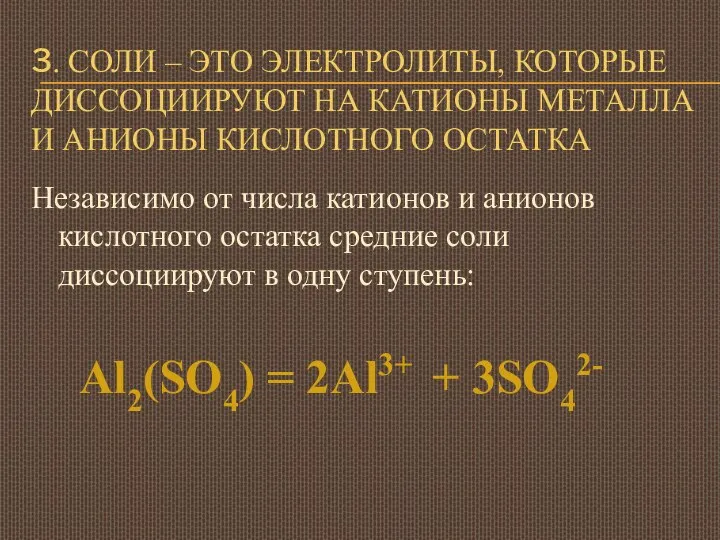 3. СОЛИ – ЭТО ЭЛЕКТРОЛИТЫ, КОТОРЫЕ ДИССОЦИИРУЮТ НА КАТИОНЫ МЕТАЛЛА И АНИОНЫ