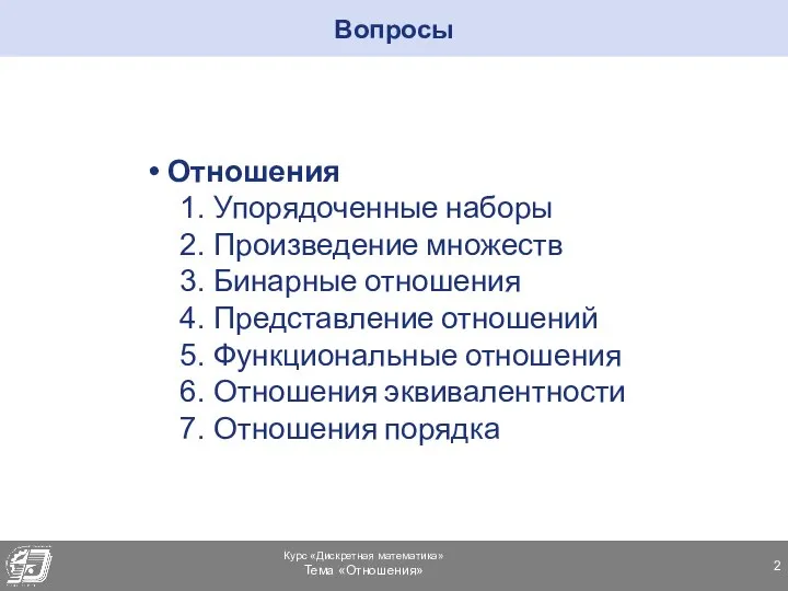 Отношения Упорядоченные наборы Произведение множеств Бинарные отношения Представление отношений Функциональные отношения Отношения эквивалентности Отношения порядка Вопросы