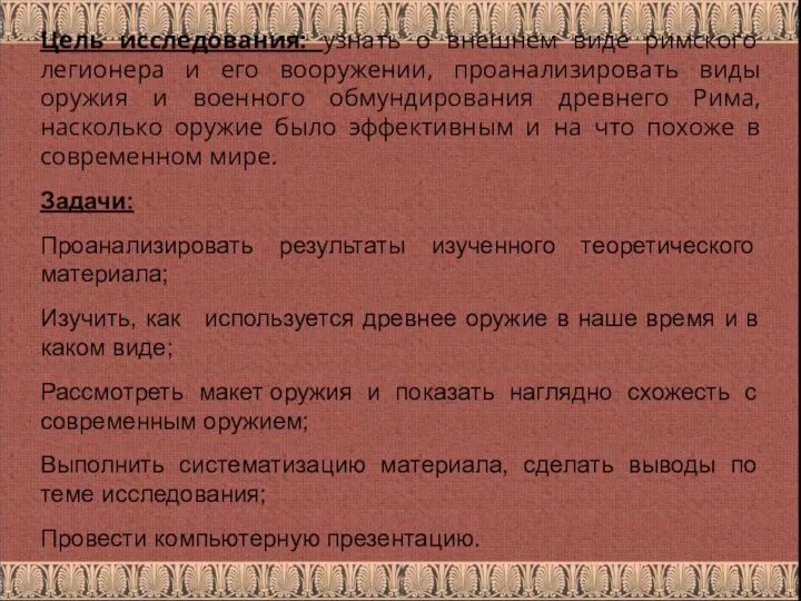 Цель исследования: узнать о внешнем виде римского легионера и его вооружении, проанализировать