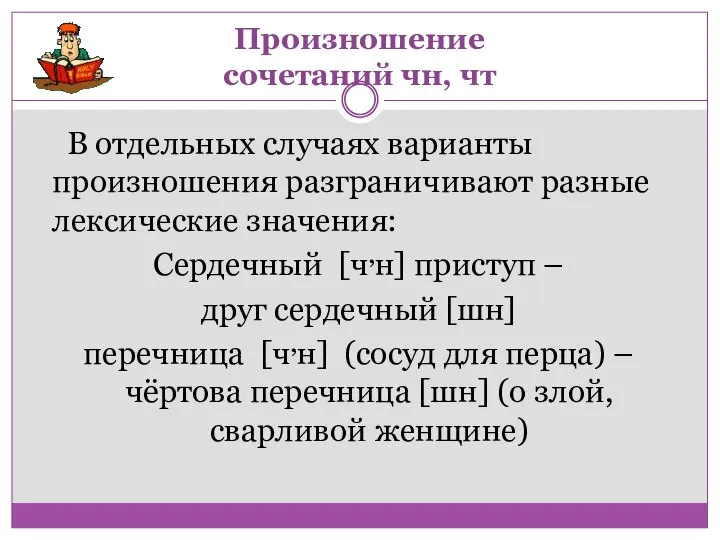 В отдельных случаях варианты произношения разграничивают разные лексические значения: Сердечный [ч,н] приступ