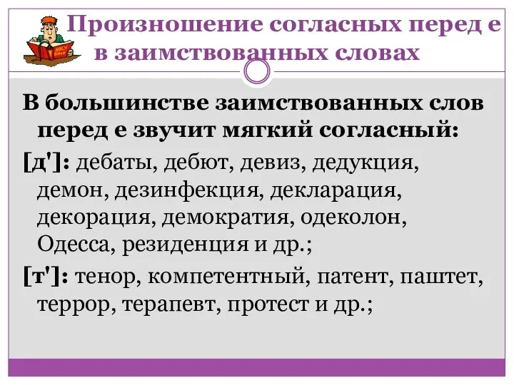 В большинстве заимствованных слов перед е звучит мягкий согласный: [д']: дебаты, дебют,