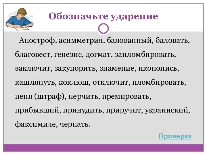 Обозначьте ударение Апостроф, асимметрия, балованный, баловать, благовест, генезис, догмат, запломбировать, заключит, закупорить,