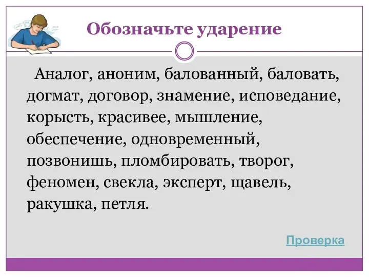 Обозначьте ударение Аналог, аноним, балованный, баловать, догмат, договор, знамение, исповедание, корысть, красивее,