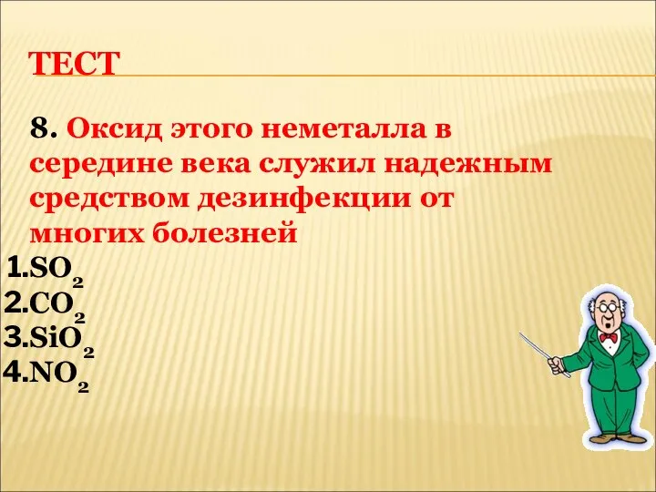 ТЕСТ 8. Оксид этого неметалла в середине века служил надежным средством дезинфекции