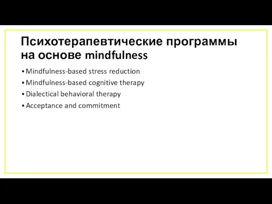 Психотерапевтические программы на основе mindfulness Mindfulness-based stress reduction Mindfulness-based cognitive therapy Dialectical