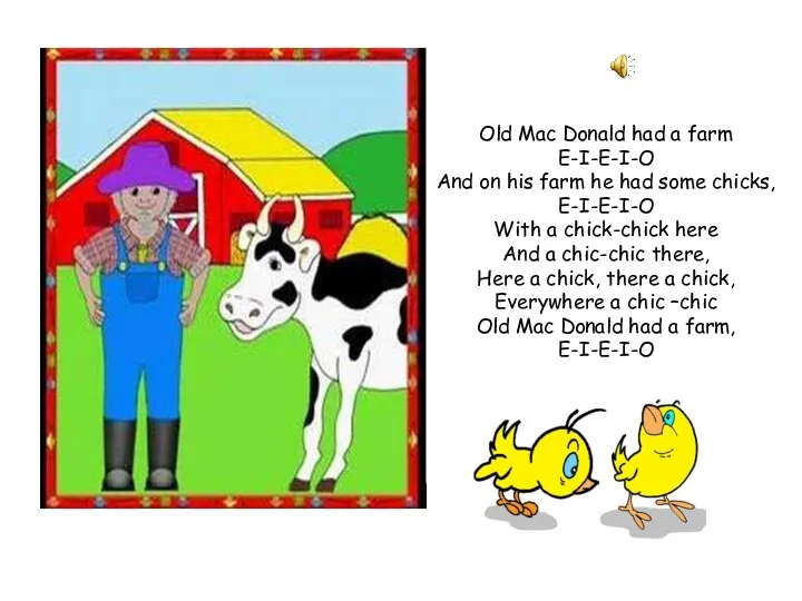 Old Mac Donald had a farm E-I-E-I-O And on his farm he
