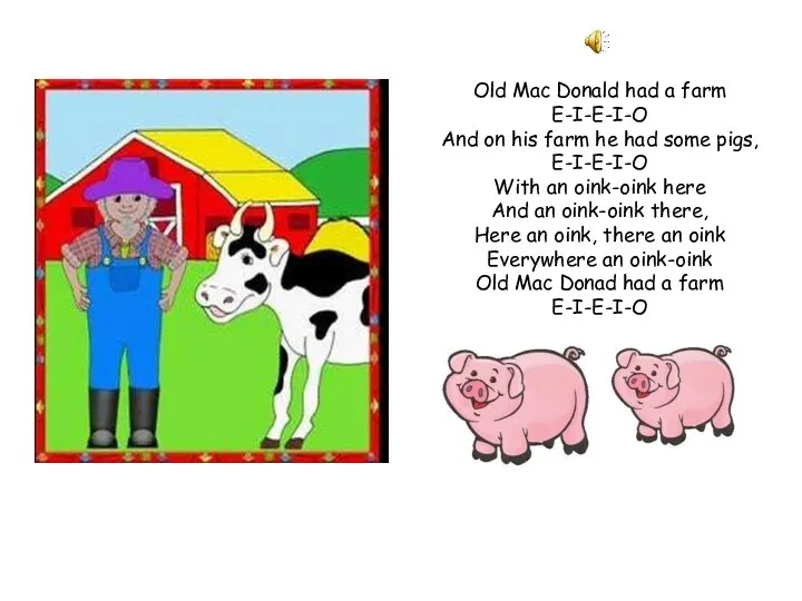 Old Mac Donald had a farm E-I-E-I-O And on his farm he
