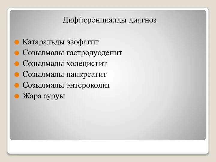 Дифференциалды диагноз Катаральды эзофагит Созылмалы гастродуоденит Созылмалы холецистит Созылмалы панкреатит Созылмалы энтероколит Жара ауруы