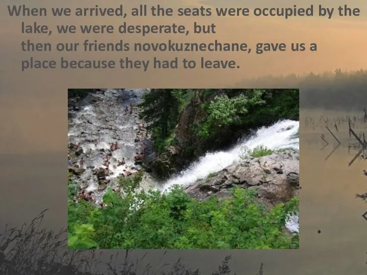 When we arrived, all the seats were occupied by the lake, we