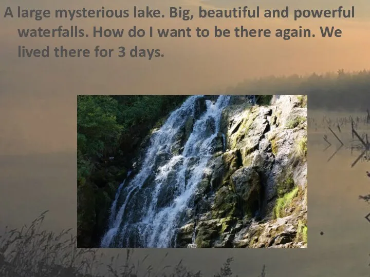 A large mysterious lake. Big, beautiful and powerful waterfalls. How do I