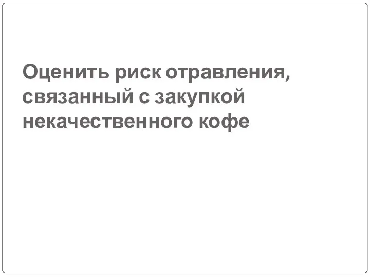 Оценить риск отравления, связанный с закупкой некачественного кофе