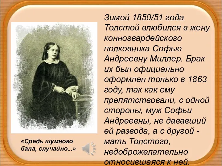 Зимой 1850/51 года Толстой влюбился в жену конногвардейского полковника Софью Андреевну Миллер.