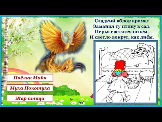 Сладкий яблок аромат Заманил ту птицу в сад. Перья светятся огнём, И светло вокруг, как днём.