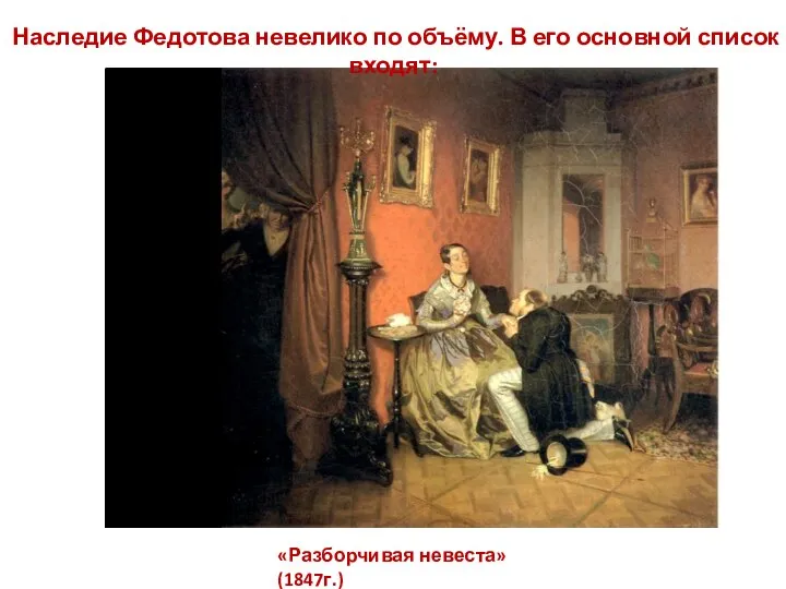 Наследие Федотова невелико по объёму. В его основной список входят: «Разборчивая невеста» (1847г.)