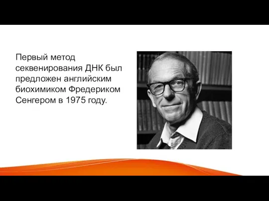 Первый метод секвенирования ДНК был предложен английским биохимиком Фредериком Сенгером в 1975 году.